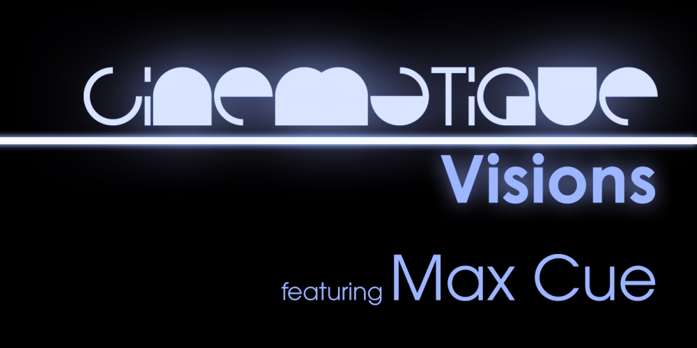 Cinematique Visions with Max Cue