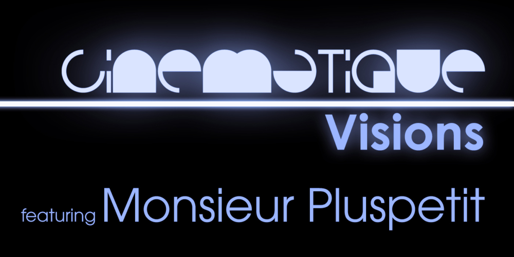 Cinematique Visions with Monsieur Pluspetit